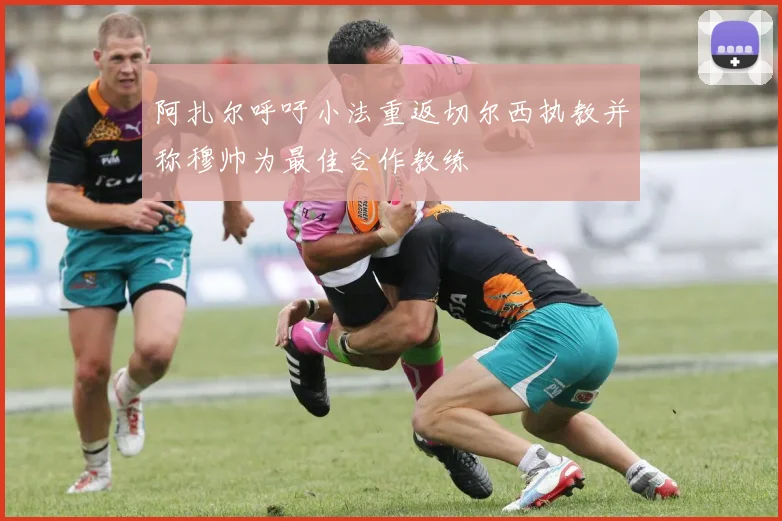 阿扎尔呼吁小法重返切尔西执教并称穆帅为最佳合作教练