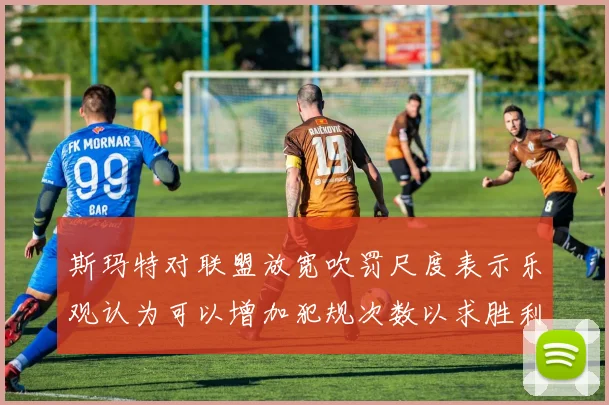 斯玛特对联盟放宽吹罚尺度表示乐观认为可以增加犯规次数以求胜利