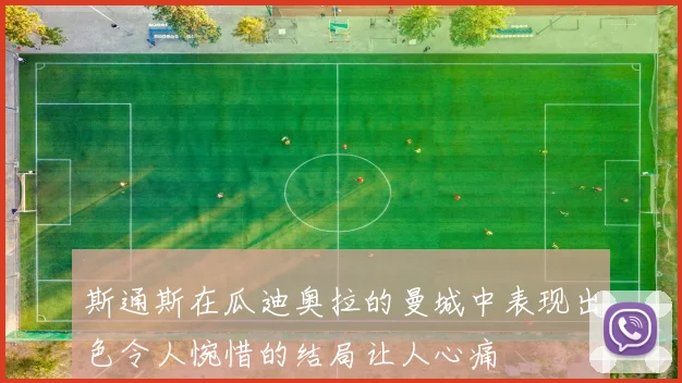 斯通斯在瓜迪奥拉的曼城中表现出色令人惋惜的结局让人心痛