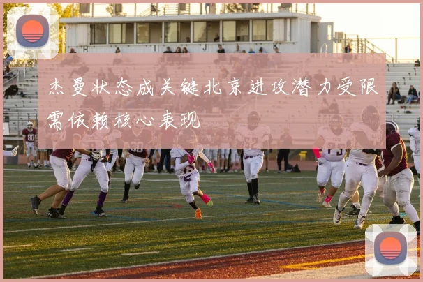 杰曼状态成关键北京进攻潜力受限需依赖核心表现