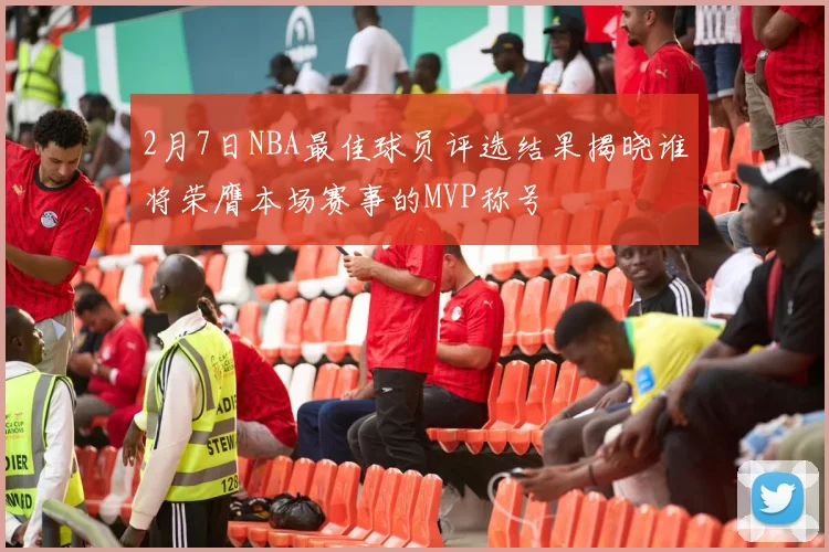 2月7日NBA最佳球员评选结果揭晓谁将荣膺本场赛事的MVP称号